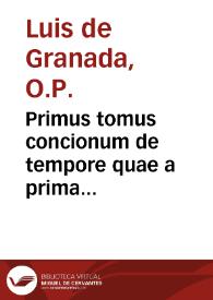 Primus tomus concionum de tempore quae a prima Dominica Adventus usque ad Quadragesimae initium in Ecclesia haberi solent... Adiectae sunt in fine quinque de poenitentia conciones... / autore R.P.F. Ludouico Granaten[si]... | Biblioteca Virtual Miguel de Cervantes