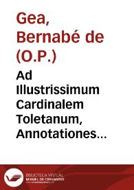 Ad Illustrissimum Cardinalem Toletanum, Annotationes in Evangelia totius anni de tempore & Sãctis ex omni in uniuersum quae hucusque extat doctrina admodum R.P. Magistri F. Ludouici Granatensis... / fratre Barnaba à Xea ... collectore. Apophtegmata etiam, insigniora, dicta & facta gentilium ... adiecta sunt... | Biblioteca Virtual Miguel de Cervantes