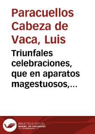 Triunfales celebraciones, que en aparatos magestuosos, consagro religiosa la ciudad de Granada, a honor de la pureza virginal de Maria Santissima en sus desagrauios... / por el L. Luys de Paraquellos Cabeça de Vaca... | Biblioteca Virtual Miguel de Cervantes