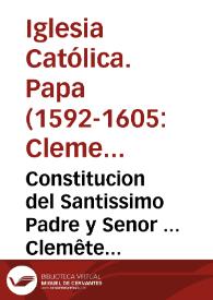 Constitucion del Santissimo Padre y Senor ... Clemête ... Papa VIII que prohibe q[ue] los Religiosos ni Religiosas no hagan dadiuas. | Biblioteca Virtual Miguel de Cervantes