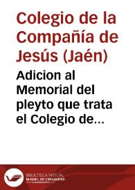 Adicion al Memorial del pleyto que trata el Colegio de la Compañia de Iesus de la ciudad de Iaen, con don Iuan de Torres y Portugal, Conde del Villar Don Pardo | Biblioteca Virtual Miguel de Cervantes