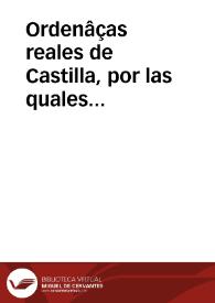 Ordenâças reales de Castilla, por las quales primeramente se han de librar todos los pleytos ciuiles y criminales, e los que por ellas no se hallarê determinados se han de librar por las otras leyes y fueros y d[e]rechos... / [Alfonso Diaz de Montaluo] | Biblioteca Virtual Miguel de Cervantes