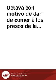 Octava con motivo de dar de comer á los presos de la cárcel de Corte, la Pontificia Hermandad Sacramental de la Silla de la Parroquia de Señora Santa Ana de la ciudad de Granada, en obsequio del dia de nuestro idolatrado monarca el señor don Fernando VII. | Biblioteca Virtual Miguel de Cervantes