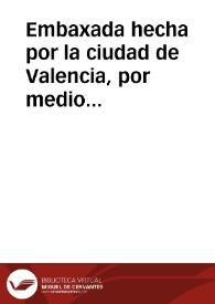 Embaxada hecha por la ciudad de Valencia, por medio del Iurado Francisco March, al señor Marques de Caracena, Visorrey, y Capitan General en esta ciudad, y Reyno, para dalle las gracias del felicissimo sucesso, que se ha tenido en la expulsiô de los moriscos deste Reyno... | Biblioteca Virtual Miguel de Cervantes