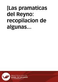 [Las pramaticas del Reyno : recopìlacion de algunas bulas del summo pontifice,  concedidas en fauor de la jurisdicciô real, cô todas las pramaticas, y algunas leyes del reyno, hechas para la buena gouernaciô y guarda dela justicia, y muchas pramaticas y leyes añadidas que hasta aqui no fueron impressas, en especial estan añadidas las leyes de Madrid y delos Arâzeles y delos paños y lanas y capitulos de corregidores y leyes de Toro y leyes de la hermandad...]. | Biblioteca Virtual Miguel de Cervantes