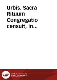 Urbis. Sacra Rituum Congregatio censuit, in expressione nominum quinque Beatorum, qui canonizandi sunt, seruandum esse ordinem Hierarchiae Ecclesiasticae, & si plures sint eodem ordine, praeferatur dies mortis; et ideò in casu, de quo agitur, ponatur in primò loco Caietanus, secundò Borgia, tertiò Benitius, quartò Bertrandus, & quintò Rosa... | Biblioteca Virtual Miguel de Cervantes