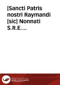 [Sancti Patris nostri Raymandi [sic] Nonnati S.R.E. Diachoni Cardinalis S. Eustachij, ex Sacro Ordin. B. Mariae de Mercede Redemptione captiuorum assumpti vita, ex ijs, qui eam scripserunt excerpta, et epitomata]. | Biblioteca Virtual Miguel de Cervantes