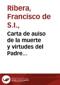 Carta de auiso de la muerte y virtudes del Padre Alonso de Medrano, de la Compania de Iesus, para los Colegios de la Prouincia de Andalucia de la misma Compañia / [Francisco de Ribera] | Biblioteca Virtual Miguel de Cervantes