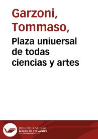 Plaza uniuersal de todas ciencias y artes / parte traducida de toscano y parte compuesta por el doctor Christoual Suarez de Figueroa... | Biblioteca Virtual Miguel de Cervantes