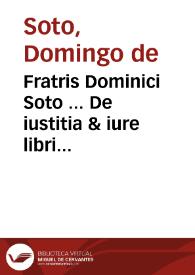 Fratris Dominici Soto ... De iustitia & iure libri decem | Biblioteca Virtual Miguel de Cervantes