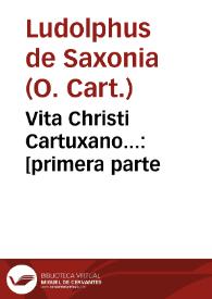 Vita Christi Cartuxano... : [primera parte / compuesta por ... Landulpho de la Orden de  la Cartuxa...; interpretado de la lengua latina en la castellana por ... fray Ambrosio Montesino...] | Biblioteca Virtual Miguel de Cervantes