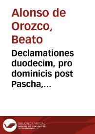 Declamationes duodecim, pro dominicis post Pascha, vsq[ue] ad Pentecostem inclusiue / autore fratre Illefonso [sic] ab Orozco...; accessit et alia Declamatio, in festo gloriosae Monicae, matris diui doctoris egregij Augustini | Biblioteca Virtual Miguel de Cervantes