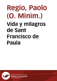 Vida y milagros de Sant Francisco de Paula / escripta por ... Paulo Regio...; traduzida de toscano en castellano, por el R.P.F. Francisco de Cueuas... | Biblioteca Virtual Miguel de Cervantes