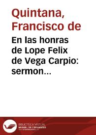 En las honras de Lope Felix de Vega Carpio : sermon funebre / hizolas la Venerable  Congregacion de Sacerdotes naturales de Madrid, como a Hermano suyo, a siete de Setiembre de mil y seiscientos y treinta y cinco; predicole el doctor Francisco de Quintana... | Biblioteca Virtual Miguel de Cervantes