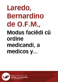 Modus faciêdi cû ordine medicandi, a medicos y boticarios muy comun y necessario / copilado nueuamête con orden tan peregrina que no se aura visto otra vez tâ aclarada manera de platicar... | Biblioteca Virtual Miguel de Cervantes