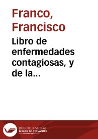 Libro de enfermedades contagiosas, y de la preseruacion dellas / compuesto por  Francisco Franco... | Biblioteca Virtual Miguel de Cervantes