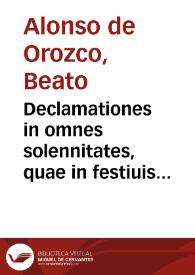 Declamationes in omnes solennitates, quae in festiuis sanctorum quotannis in Ecclesia Romana celebrantur, concionatoribus verbi Dei vtiles / per Fratrem Alfonsum ab Orozco... | Biblioteca Virtual Miguel de Cervantes