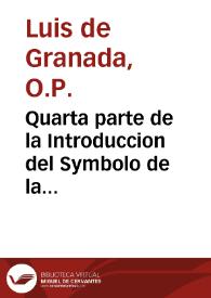 Quarta parte de la Introduccion del Symbolo de la fe... : se trata del mysterio de nuestra redempcion, para lo qual se traen todas las prophecías que testifican ser Christo nuestro Saluador el Messias prometido en la ley ... y articulos de nuestra sancta Fe, contenidos en el Symbolo / compuesta por ... F. Luys de Granada... | Biblioteca Virtual Miguel de Cervantes