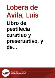 Libro de pestilêcia curatiuo y preseruativo, y de fiebres pestilenciales, con la cura de todos los accidentes dellas, y d[e] las otras fiebres, y habla de phlebotomia, ventosas, sanguijuelas, y de las diez y nueue enfermedades subitas que son vtilissimas. Y ciertas preguntas muy vtiles en medicina en româce castellano y latin, y otras cosas muy necessarias en medicina y cirugia / compuesto por el ... doctor Luys Lobera de Auila... | Biblioteca Virtual Miguel de Cervantes