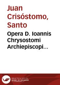 Opera D. Ioannis Chrysostomi Archiepiscopi Constantinopolitani, quotquot per graecorum exemplarium facultatem in latinam linguam hactenus traduci potuerunt... ; [tomus I] | Biblioteca Virtual Miguel de Cervantes