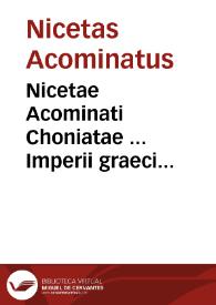 Nicetae Acominati Choniatae ... Imperii graeci historia, ab anno MCXVII, in quo Zonaras desinit, usque ad annum MCCIII libris XIX descripta... | Biblioteca Virtual Miguel de Cervantes