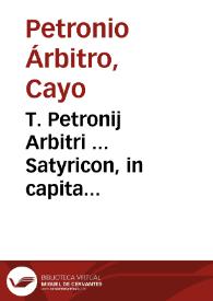 T. Petronij Arbitri ... Satyricon, in capita dissectum : cum omnibus omnium interpretum obseruationibus, notis, &  commentariis... ; accedunt & alia nonnulla Petroniorum fragmenta, veterumque poetarum catalecta, Sulpiciaeque vita et satyra | Biblioteca Virtual Miguel de Cervantes