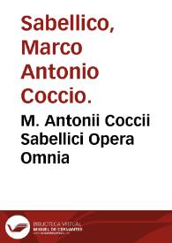 M. Antonii Coccii Sabellici Opera Omnia / ab infinitis ... mendis repurgata & castigata; cum supplemento Rapsodiae historiarum ab Orbe condito...; in Tomos quatuor digesta; atq[ue] haec omnia per Caelium Secundum Curionem ... confecta...; [Tomus primus] | Biblioteca Virtual Miguel de Cervantes