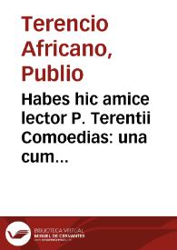 Habes hic amice lector P. Terentii Comoedias : una cum scholiis ex Donati, Asperi et  Cornuti commentariis decerptis, multo quam antehac unquam prodierunt emendatiores, nisi quod in scripsit ... Io. Calphurnius... ; indicata sunt diligentius carminum genera... / correcta ... studio & opera Des. Erasmi Roterodami... | Biblioteca Virtual Miguel de Cervantes