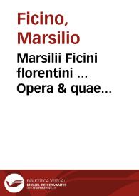 Marsilii Ficini florentini ... Opera & quae hactenus extitêre, & quae in lucem nunc primùm prodiêre omnia omnium artium & scientiarum ... refertissima : in duos tomos digesta ; [tomus primus] | Biblioteca Virtual Miguel de Cervantes