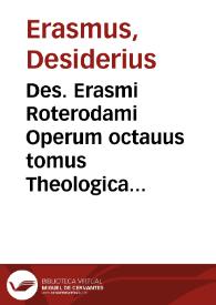 Des. Erasmi Roterodami Operum octauus tomus Theologica ex graecis scriptoribus theologicis ab ipso in latinum sermonem transfusa complectens... | Biblioteca Virtual Miguel de Cervantes