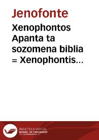 Xenophontos Apanta ta sozomena biblia = : Xenophontis et imperatoris & philosophi clarissimi omnia quae exstant opera... / Ioanne Leuuenklauio interprete; cum annotationibus eiusdem... | Biblioteca Virtual Miguel de Cervantes