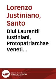 Diui Laurentii Iustiniani, Protopatriarchae Veneti opera : nunc primum biblicis  allegationibus in margine annotatis ... Vita auctoris et scriptorum ipsius catalogus operi praemissa  sunt | Biblioteca Virtual Miguel de Cervantes