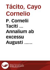 P. Cornelii Taciti ... Annalium ab excessu Augusti ... siue Historiae Augustae ... libri sedecim qui supersunt... / recogniti ... per Beatum Rhenanum...; nihil hinc fingi docebunt castigationes suis quaeq[ue] libris additae Libellus de germanorum populis, Dialogus de oratoribus, deniq[ue] Vita Iulij Agricolae...; adiunctis ... scholijs...; super haec omnia accesserunt ... Thesaurus constructionum locutionumq[ue] & uocum Tacito solennium...; nec desunt aliorû in hunc autorem antè aeditae annotationes praefationesq[ue] siue Beroaldi seu Alciati | Biblioteca Virtual Miguel de Cervantes