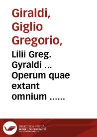 Lilii Greg. Gyraldi ... Operum quae extant omnium ... tomi duo : cum elencho librorum & locupletissimo rerum atque verborum indice | Biblioteca Virtual Miguel de Cervantes