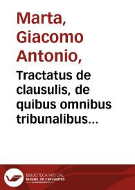 Tractatus de clausulis, de quibus omnibus tribunalibus hucusque disputatum est cum omnibus resolutionibus, decisionibus atque declarationibus / a doctore Marta primum editus... | Biblioteca Virtual Miguel de Cervantes