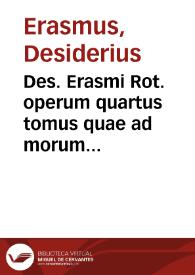 Des. Erasmi Rot. operum quartus tomus quae ad morum institutionem pertinent  complectens : [Ex Plutarcho uersa, Apophthegmatum libri octo]... Index operum Des. Erasmi Roterodami... | Biblioteca Virtual Miguel de Cervantes