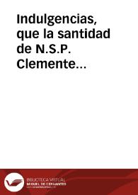 Indulgencias, que la santidad de N.S.P. Clemente decimo concede a las coronas, Rosarios, imagines, cruces, i medallas benditas, en ocasion de la canonisacion de los santos confessores Caetano, Francisco de Borga, Phelipe Benisio, Luis Beltran, i de Santa Rosa virgen del Peru. | Biblioteca Virtual Miguel de Cervantes