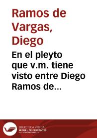 En el pleyto que v.m. tiene visto entre Diego Ramos de Vargas vecino de la villa de Guadalcanal por lo que le toca y como padre familias y legitimo administrador que es de Maria de Vargas su hija de la una parte, y de la otra Christoual Núñez de Valencia vecino de la dicha villa, sobre promesa y palabra que el suso dicho dio a la dicha Maria de Vargas de que casaría con ella... / [Juárez de Castro Galindo] | Biblioteca Virtual Miguel de Cervantes