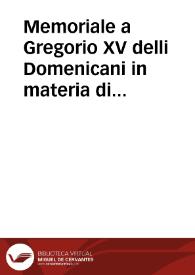 Memoriale a Gregorio XV delli Domenicani in materia di diffender la santificatione contro la Concettione difendendoci da li articoli impostoli dalla parte contraria. | Biblioteca Virtual Miguel de Cervantes