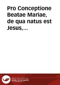 Pro Conceptione Beatae Mariae, de qua natus est Jesus, qui vocatur Christus. Mt. 2 c. | Biblioteca Virtual Miguel de Cervantes