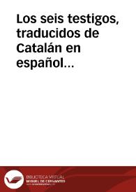 Los seis testigos, traducidos de Catalán en español romance castellano, de la información del milagro que ha cien años que aniversariamente se celebra con Misa y fiesta solemnísima en la ciudad de Manresa, principado de Cataluña, en que se prueba que uno de la opinión afirmativa de la Concepción de N.Sra. fue muerto a puñaladas. Y cómo después de ahorcado el homicida, resucitó el muerto, y en presencia de todos, y de las justicias eclesiástica y secular, se retractó el resucitado, y enseñó a todos que tuvieran la verdad de que la Madre de Dios nunca tuvo pecado original, y que para esto solo le había resucitado, y que moriría dentro de tantas horas segunda vez. Y así sucedió. | Biblioteca Virtual Miguel de Cervantes