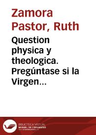 Question physica y theologica. Pregúntase si la Virgen María fue concebida en pecado original? | Biblioteca Virtual Miguel de Cervantes