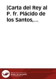 [Carta del Rey al P. fr. Plácido de los Santos, 29-06-1617]. | Biblioteca Virtual Miguel de Cervantes