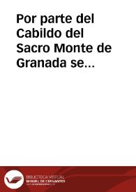 Por parte del Cabildo del Sacro Monte de Granada se pregunta, si podrá pasar lícita y válidamente la elección de un canonicato que está vacante en su Iglesia, por promoción del Dr.D. Miguel de Molina a la Capellanía de Real Magistral de esta dicha Ciudad | Biblioteca Virtual Miguel de Cervantes