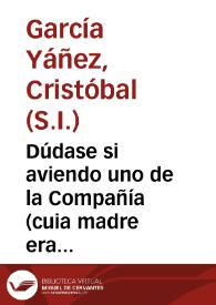 Dúdase si aviendo uno de la Compañía (cuia madre era muerta en vida de su padre) hecho renunciación de todos sus bienes y legítimas paterna, y materna, según las Constituciones de su Religión... | Biblioteca Virtual Miguel de Cervantes