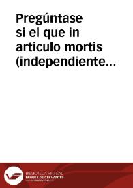 Pregúntase si el que in articulo mortis (independiente de la Cruzada o de otro privilegio) fue absuelto de casos reservados por sacerdote que no tenía jurisdicción... | Biblioteca Virtual Miguel de Cervantes