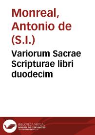 Variorum Sacrae Scripturae libri duodecim / Antonio de Monreal ... autore... | Biblioteca Virtual Miguel de Cervantes