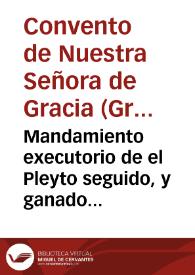 Mandamiento executorio de el Pleyto seguido, y ganado por el Rl. Convento de Nra. Sra. de Gracia Trinitarios Descalzos R.D.C. de esta ciudad [de Granada], con Dn. Felix Garcia de Reyes, Notario Mayor Archivista de la Audiencia Arzovispal, y consortes, sobre intentar estos se anulasen ciertas Memorias, y Anniversarios que por su testamento dejaron fundados en la Yglesia de dicho convento D{487} Maria, y D{487} Paula Diaz Rabanal, de estado onesto, vecinas de esta ciudad / relator Licdo. Cuesta... | Biblioteca Virtual Miguel de Cervantes