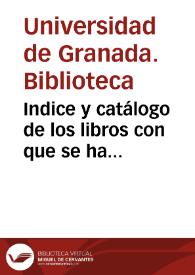 Indice y catálogo de los libros con que se ha enriquecido la Biblioteca pública de la Universidad literaria de Granada desde Febrero de mil ochocientos treinta y nueve hasta primero de Mayo de mil ochocientos cuarenta y siete (fol. [1]) | Biblioteca Virtual Miguel de Cervantes