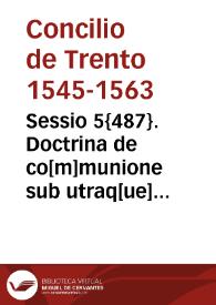 Sessio 5{487}. Doctrina de co[m]munione sub utraq[ue] specie et paruulorum publicata in sessione quinta Conc. Triden[tini] sub Smo. D.N. Pio pp. IIII, die XVI mensis Julij 1562 | Biblioteca Virtual Miguel de Cervantes